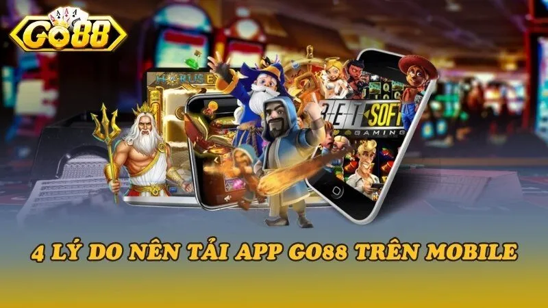 4 lý do nên tải app Go88 trên Mobile