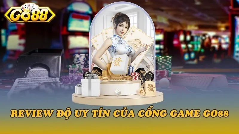 Cổng game Go88 uy tín không? Review chi tiết cho tân binh 