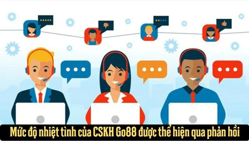 Mức độ nhiệt tình của CSKH Go88 được thể hiện qua phản hồi