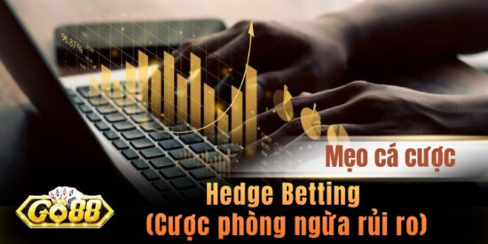 Hedge Betting (Cược phòng ngừa rủi ro) - Kiến thức cần biết